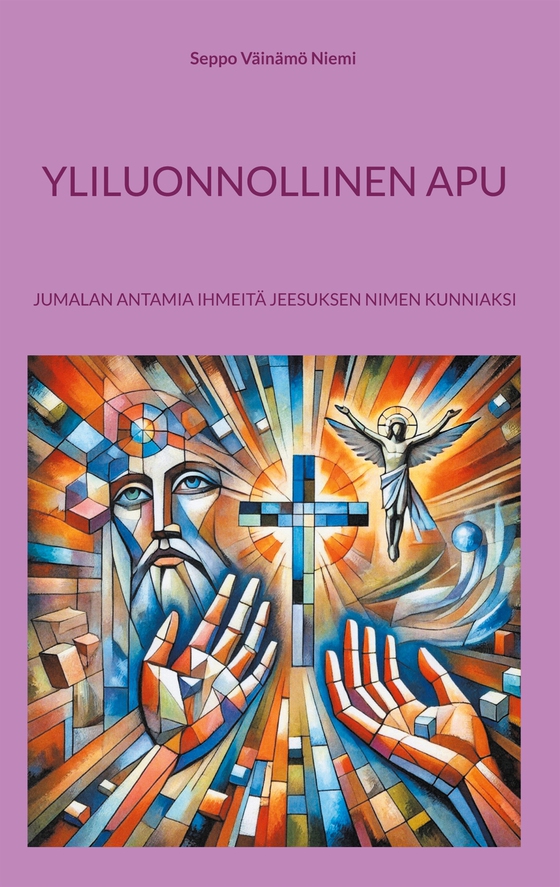 Yliluonnollinen apu: Jumalan antamia ihmeitä Jeesuksen nimen kunniaksi