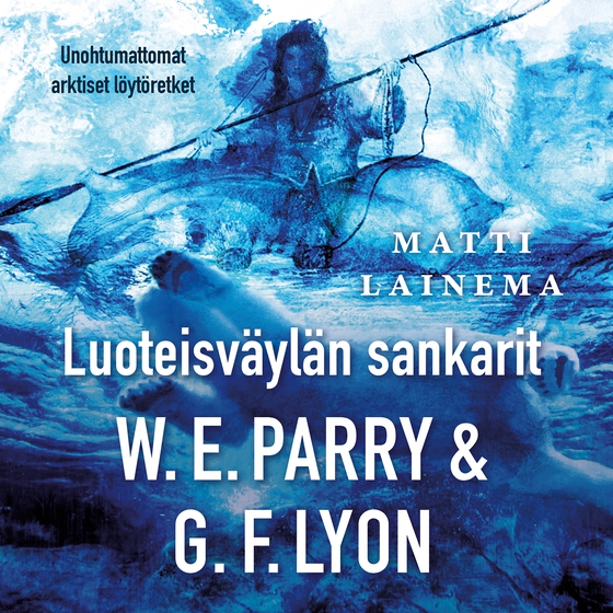 Luoteisväylän sankarit W.E.Parry & G.F. Lyon