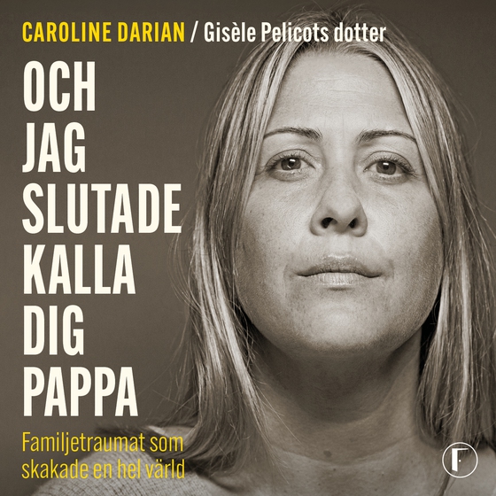 Och jag slutade kalla dig pappa : familjetraumat som skakade en hel värld (ljudbok) av Caroline Darian