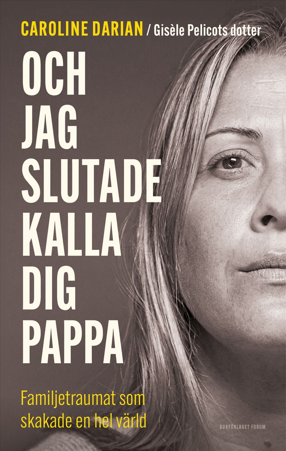 Och jag slutade kalla dig pappa : familjetraumat som skakade en hel värld (e-bok) av Caroline Darian