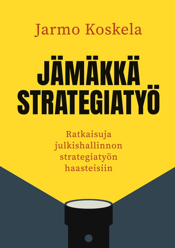 Jämäkkä strategiatyö: Ratkaisuja julkishallinnon strategiatyön haasteisiin