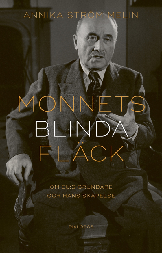 Monnets blinda fläck : om EU:s grundare och hans skapelse