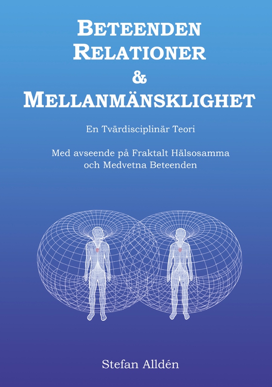 Beteenden Relationer och Mellanmänsklighet: En Tvärdisciplinär Teori med avseende på Fraktalt Hälsosamma och Medvetna Beteenden