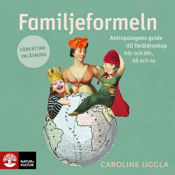 Familjeformeln : antropologens guide till föräldraskap här och där, då och nu