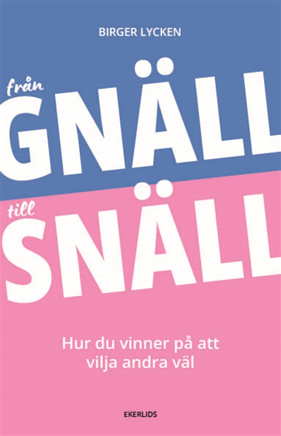Från gnäll till snäll - hur du vinner på att vilja andra väl
