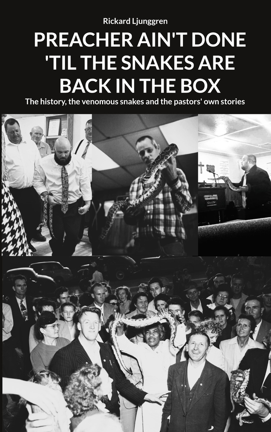 PREACHER AIN'T DONE 'TIL THE SNAKES ARE BACK IN THE BOX: The history, the venomous snakes and the pastors' own stories