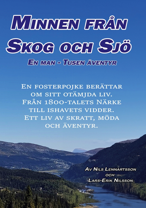 Minnen från skog o sjö: En man, tusen äventyr: En fosterpojke berättar om sitt otämjda liv. Från 1800-talets Närke till ishavets vidder. Ett liv av skratt, möda och äventyr.