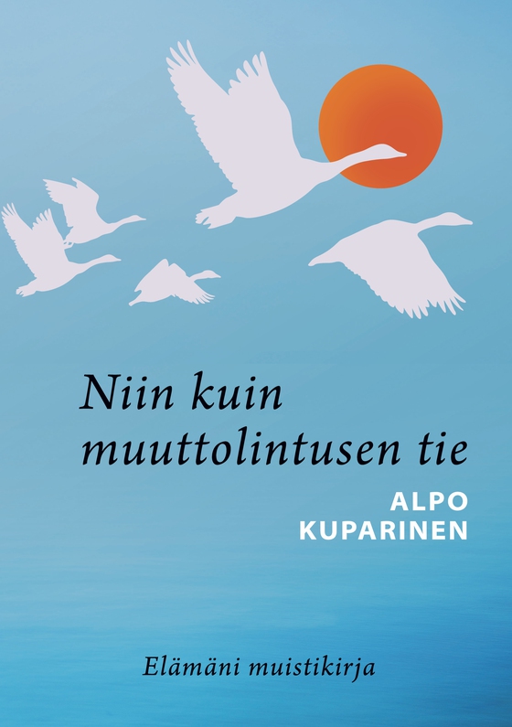 Niin kuin muuttolintusen tie: Elämäni muistikirja