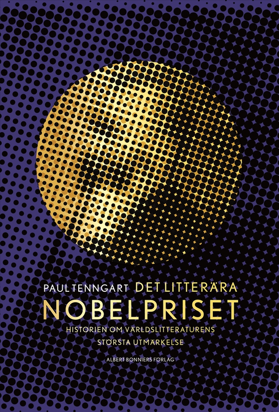 Det litterära Nobelpriset : historien om världslitteraturens  största utmärkelse