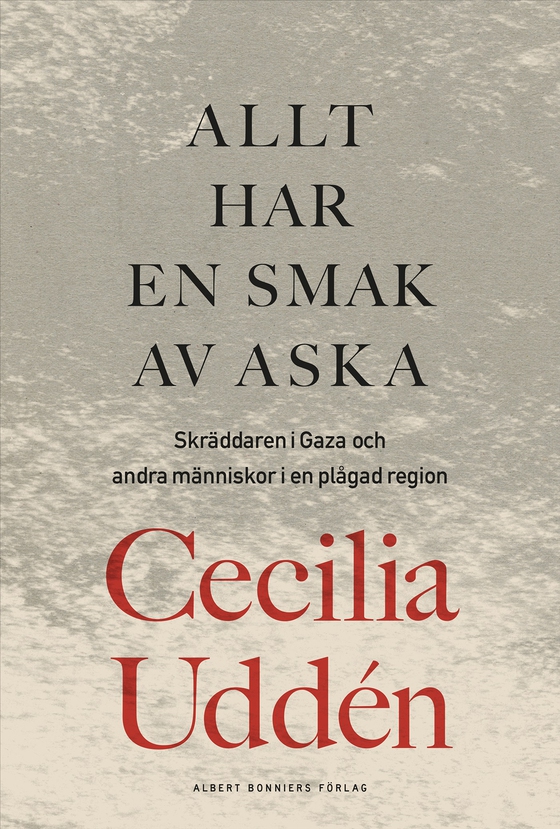 Allt har en smak av aska : skräddaren i Gaza och andra människor i en plågad region