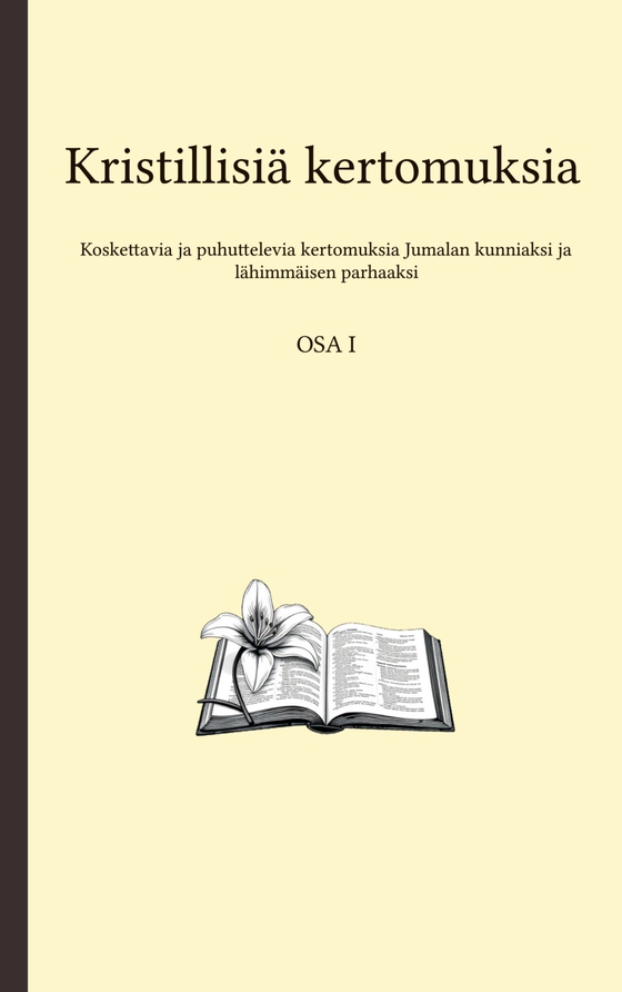 Kristillisiä kertomuksia: Koskettavat ja puhuttelevat tarinat Jumalan kunniaksi ja lähimmäisen parhaaksi