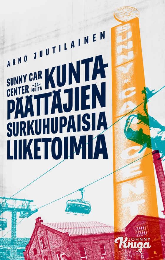 Sunny Car Center ja muita kuntapäättäjien surkuhupaisia liiketoimia (e-bok) av Arno Juutilainen