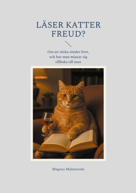 Läser Katter Freud?: Om att tänka sönder livet, och hur man mjauar sig tillbaka till nuet