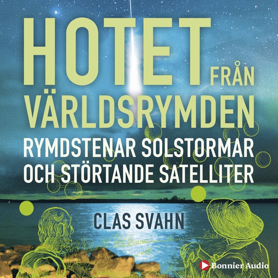 Hotet från världsrymden : rymdstenar, solstormar och störtande satelliter (ljudbok) av Clas Svahn