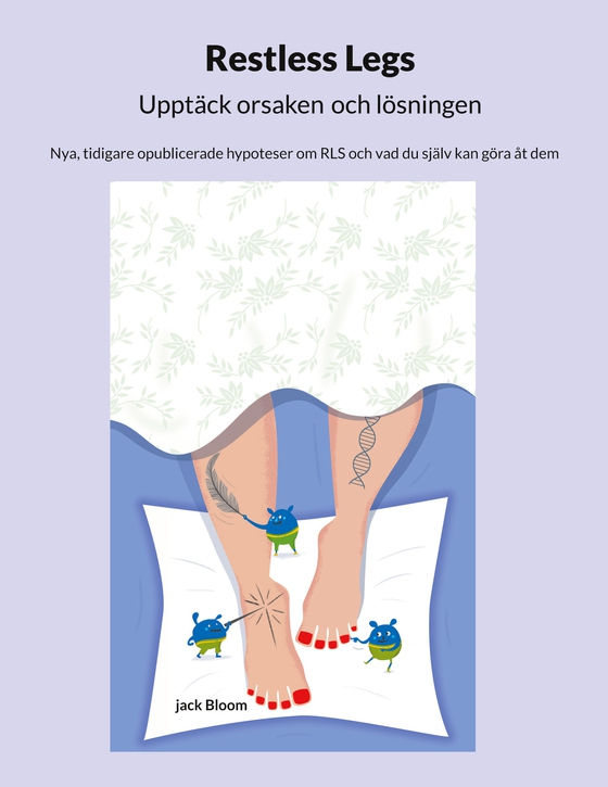 Restless Legs Upptäck orsaken och lösningen: Nya, tidigare opublicerade hypoteser om RLS och vad du själv kan göra åt dem