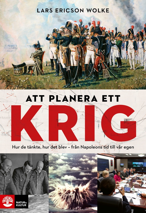 Att planera ett krig : hur de tänkte, hur det blev - från Napoleons tid till vår egen (e-bok) av Lars Ericson Wolke