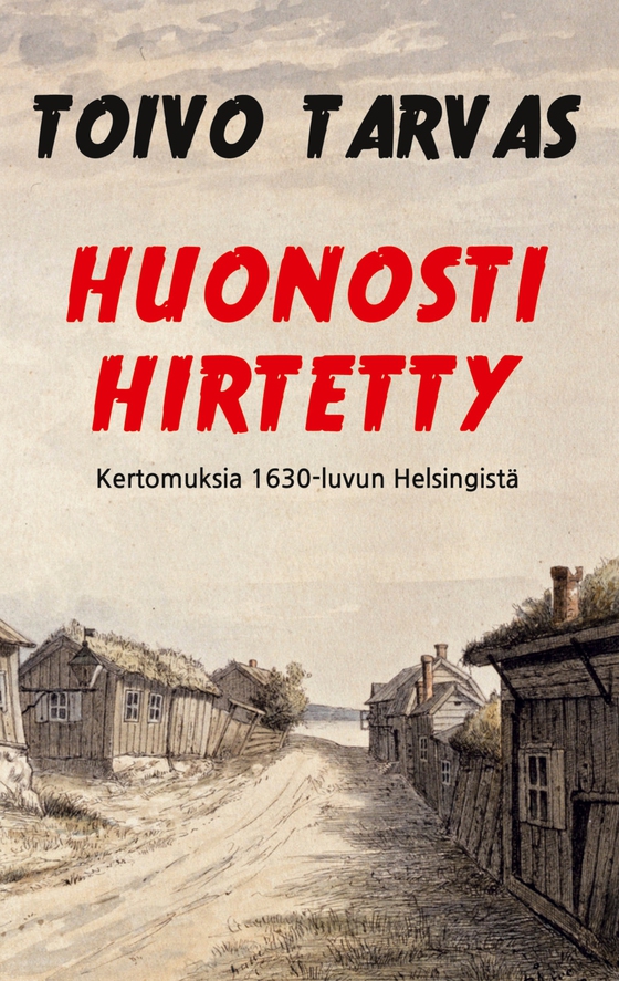 Huonosti hirtetty: Kertomuksia 1630-luvun Helsingistä