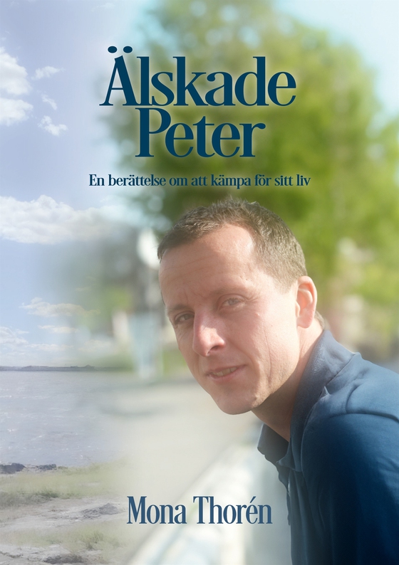 Älskade Peter: En berättelse om att kämpa för sitt liv (e-bok) av Mona Thorén