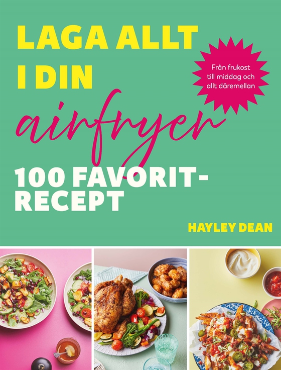 Laga allt i din airfryer : 100 favoritrecept