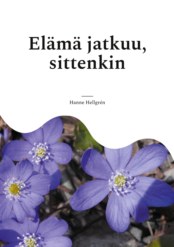 Elämä jatkuu, sittenkin: Runoja kaipuusta, kiitollisuudesta, oivalluksista