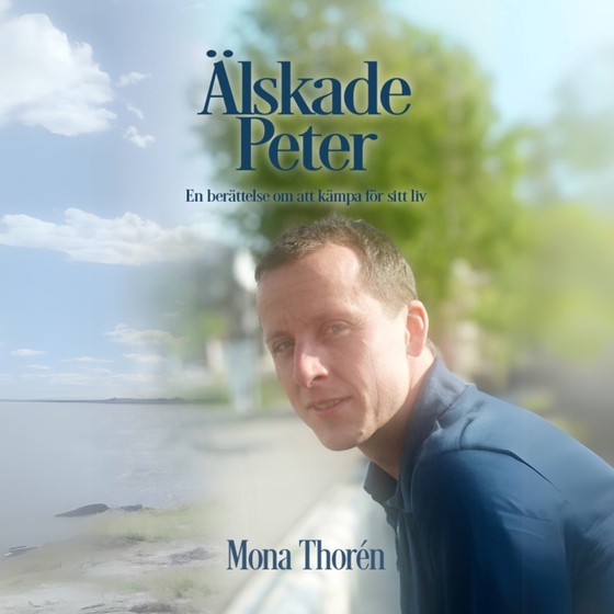 Älskade Peter: En berättelse om att kämpa för sitt liv