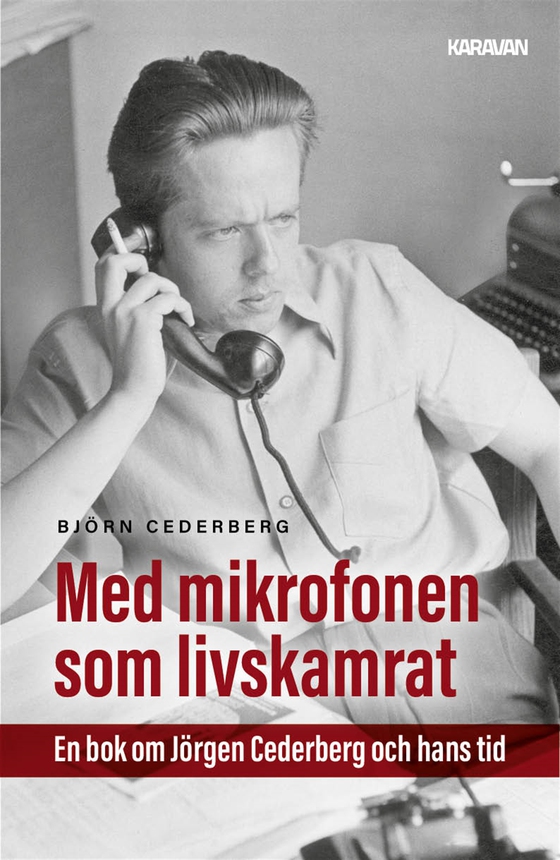 Med mikrofonen som livskamrat. En bok om Jörgen Cederberg och hans tid