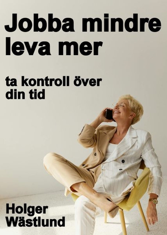 Jobba mindre leva mer - ta kontroll över din tid