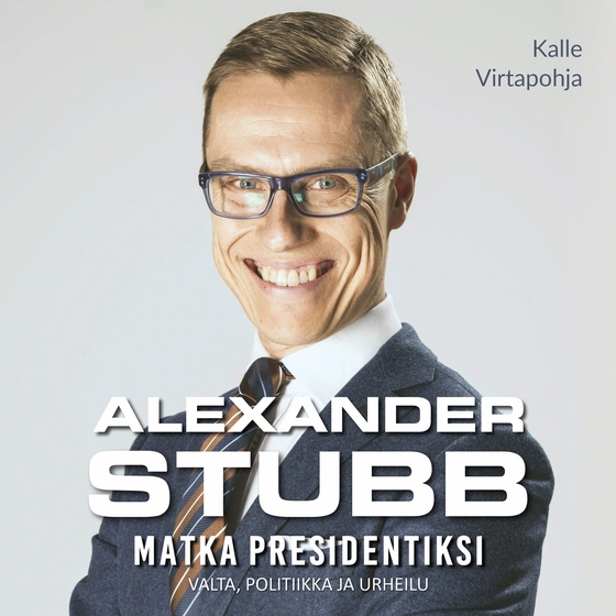 Alexander Stubb -  Matka presidentiksi - Valta, politiikka ja urheilu