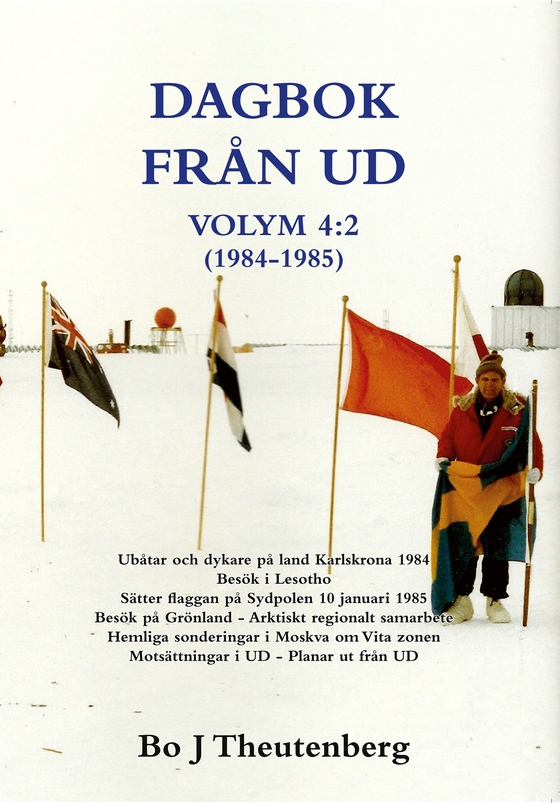 DAGBOK FRÅN UD VOLYM 4:2 (1981-1985) - Ubåtar och dykare på land Karlskrona 1984 - Besök i Lesotho - Sätter flaggan på Sydpolen 10 januari 1985 - Besök på Grönland - Arktiskt regionalt samarbete - Hemliga Sonderingar i Moskva om Vita zonen (EPUB)