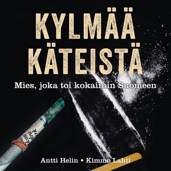 Kylmää käteistä - Tarina miehestä joka toi kokaiinin Suomeen   