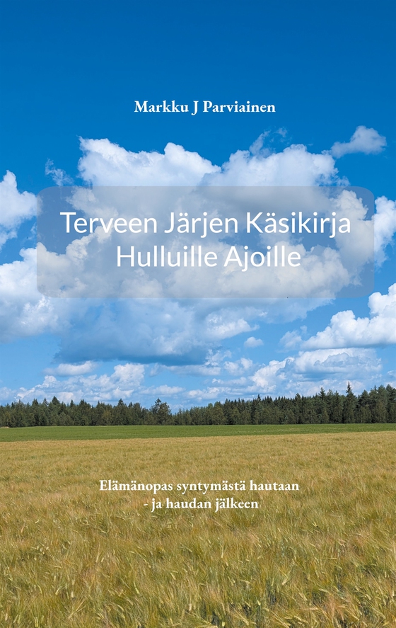 Terveen järjen käsikirja hulluille ajoille.: Elämänopas syntymästä hautaan - ja haudan jälkeen