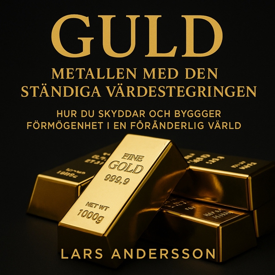 GULD – Metallen med den ständiga värdestegringen - Hur du skyddar och bygger förmögenhet i en föränderlig värld