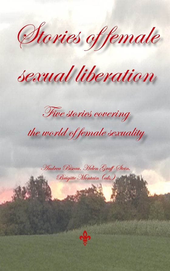 Stories of female sexual liberation: Five stories covering  the world of female sexuality
