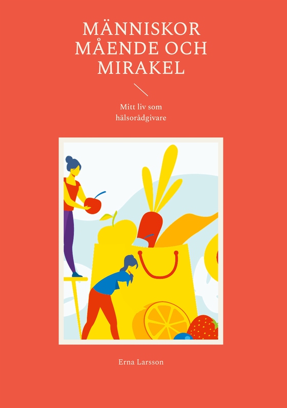 Människor Mående och Mirakel: Mitt liv som hälsorådgivare (e-bok) av Erna Larsson