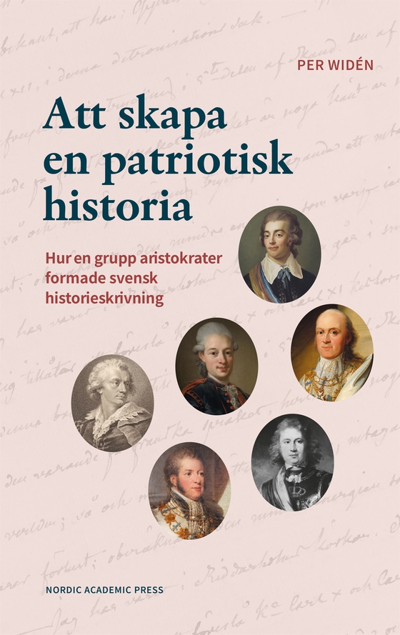 Att skapa en patriotisk historia : Hur en grupp aristokrater formade svensk historieskrivning