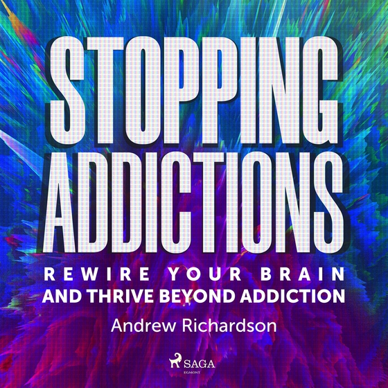 Stopping Addictions: Rewire your brain and thrive beyond addiction