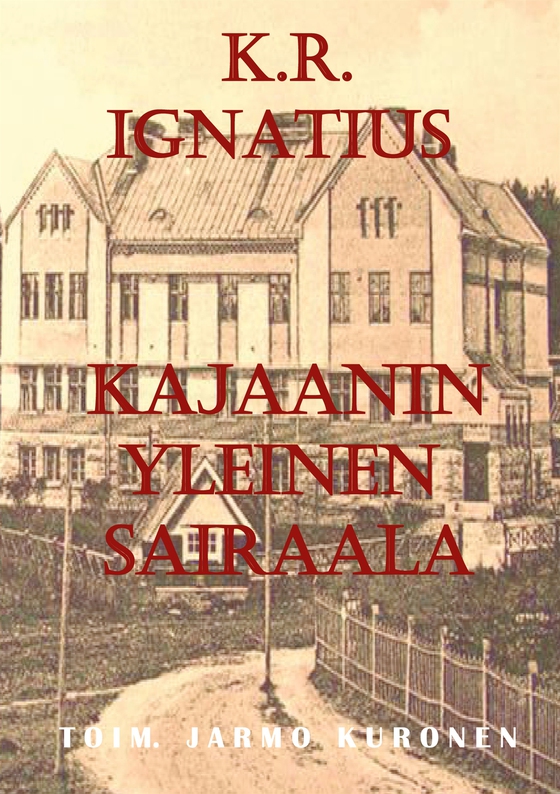 K. R. Ignatius Kajaanin yleinen sairaala: Toimittanut Jarmo Kuronen
