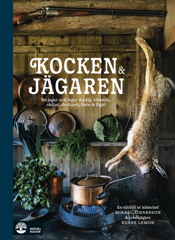Kocken & jägaren : så jagar och lagar du älg, vildsvin, rådjur, dovhjort, hare och fågel (e-bok) av Mikael Einarsson