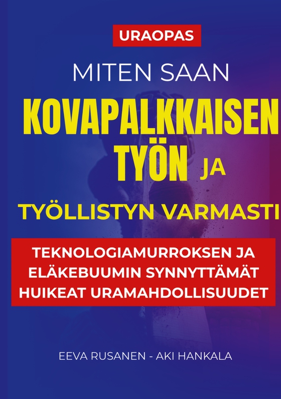 Miten saan kovapalkkaisen työn ja työllistyn varmasti: Teknologiamurroksen ja eläkebuumin synnyttävät huikeat uramahdollisuudet