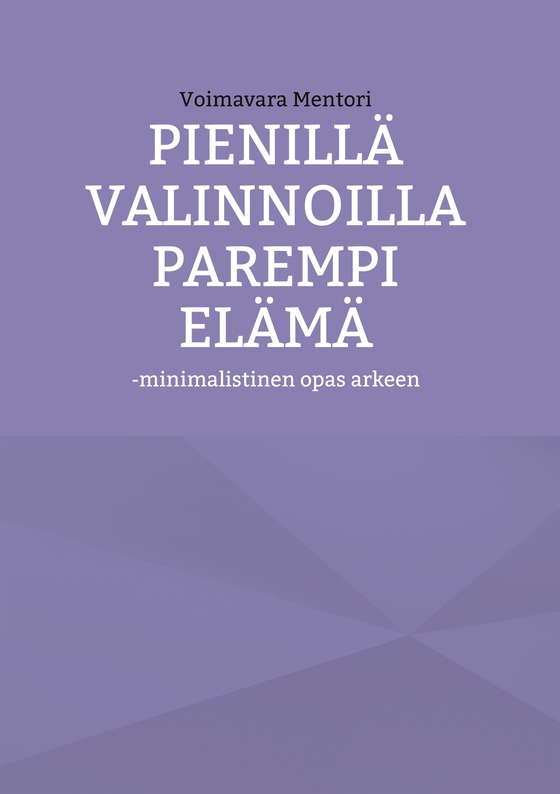 Pienillä valinnoilla parempi elämä: -minimalistinen opas arkeen