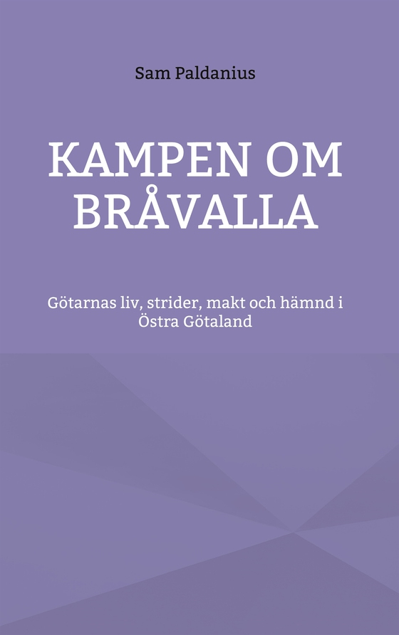 Kampen om Bråvalla: Götarnas legender om livet, strider, makt och hämnd i Östra Götaland