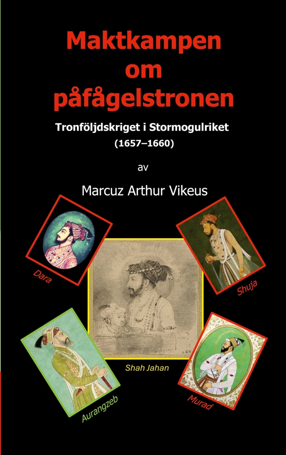 Maktkampen om påfågelstronen: Tronföljdskriget i Stormogulriket (1657-1660)