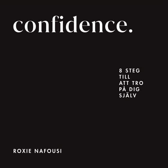 Confidence : 8 steg till att tro på dig själv