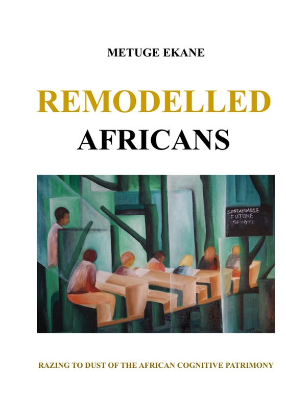 Remodelled Africans: Razing to dust of the African cognitive patrimony