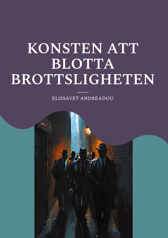 Konsten att blotta brottsligheten: en guide hur ni kan göra när samhället sviker er (e-bok) av ELISSAVET ANDREADOU