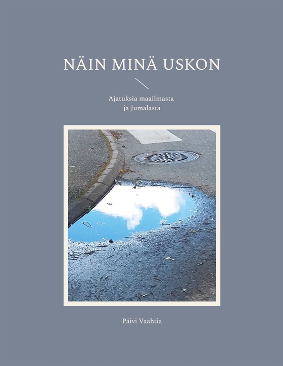 Näin minä uskon: Ajatuksia maailmasta ja Jumalasta