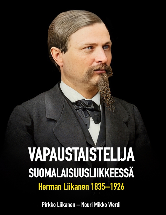 Vapaustaistelija suomalaisuusliikkeessä: Herman Liikanen 1835-1926
