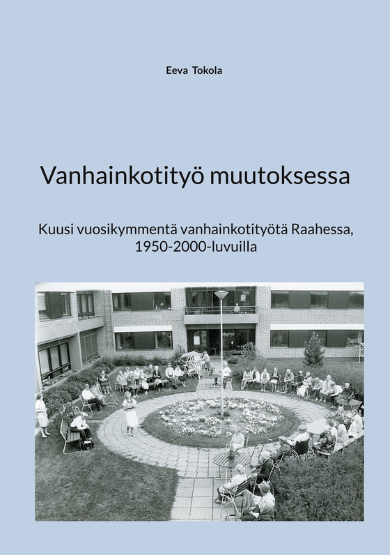 Vanhainkotityö muutoksessa: Kuusi vuosikymmentä vanhainkotityötä Raahessa, 1950-2000-luvuilla