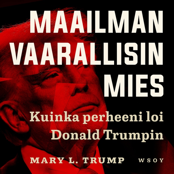 Maailman vaarallisin mies. Kuinka perheeni loi Donald Trumpin