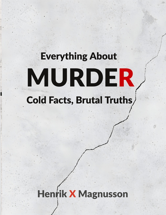 Everything About Murder: Cold Facts, Brutal Truths